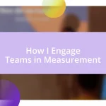 How I Engage Teams in Measurement