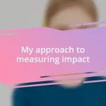 My approach to measuring impact