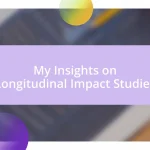 My Insights on Longitudinal Impact Studies