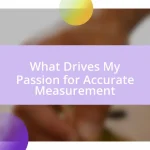 What Drives My Passion for Accurate Measurement