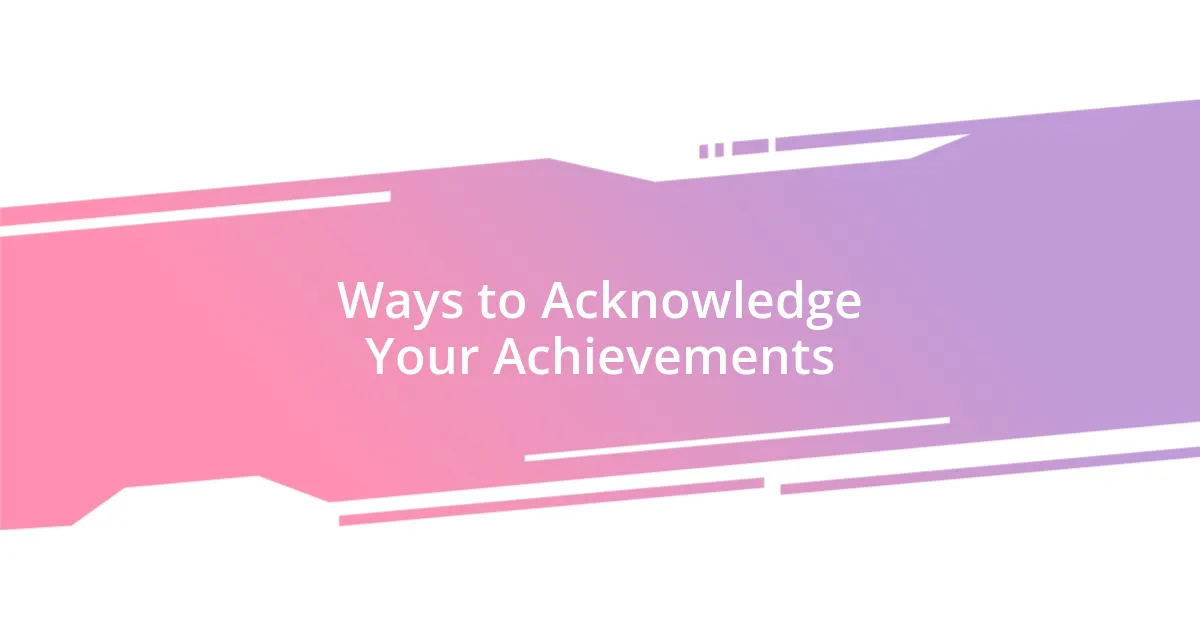 Ways to Acknowledge Your Achievements