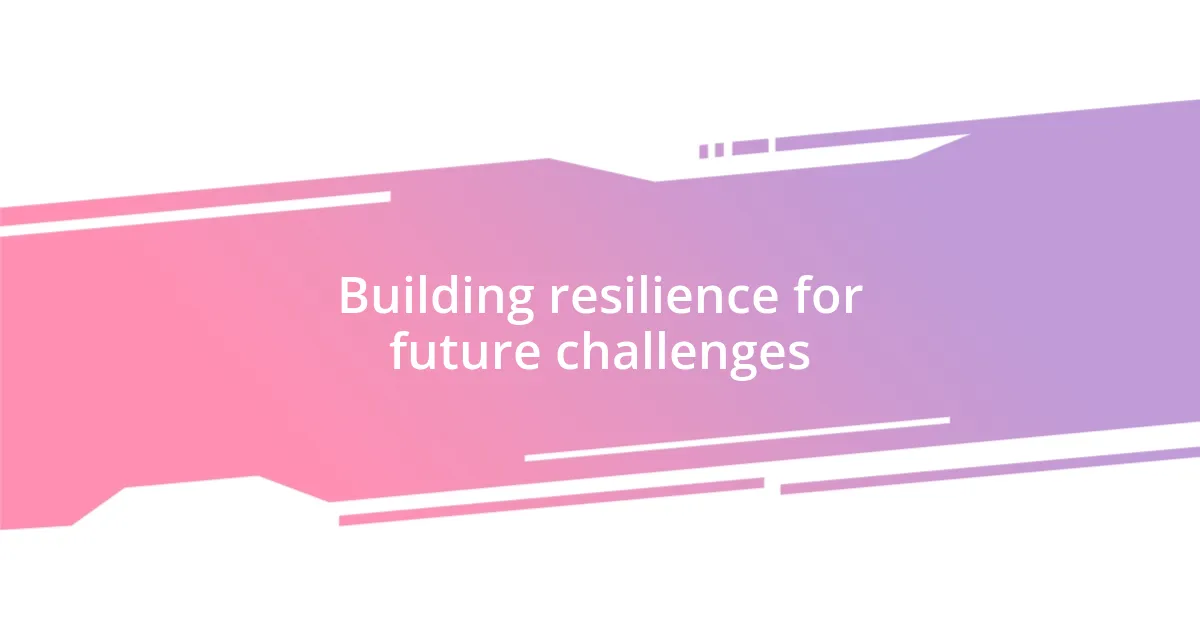 Building resilience for future challenges