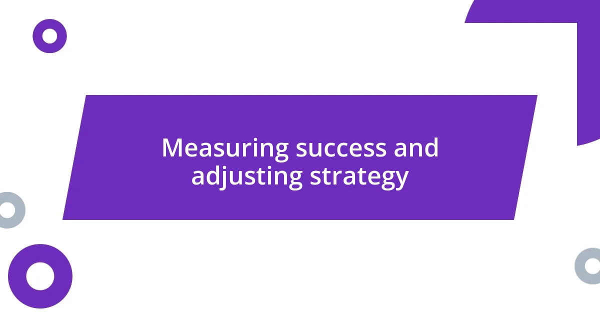 Measuring success and adjusting strategy