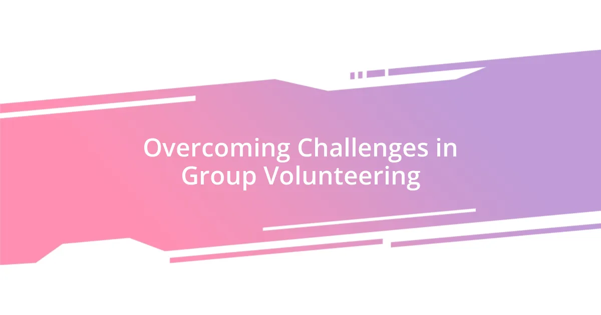 Overcoming Challenges in Group Volunteering