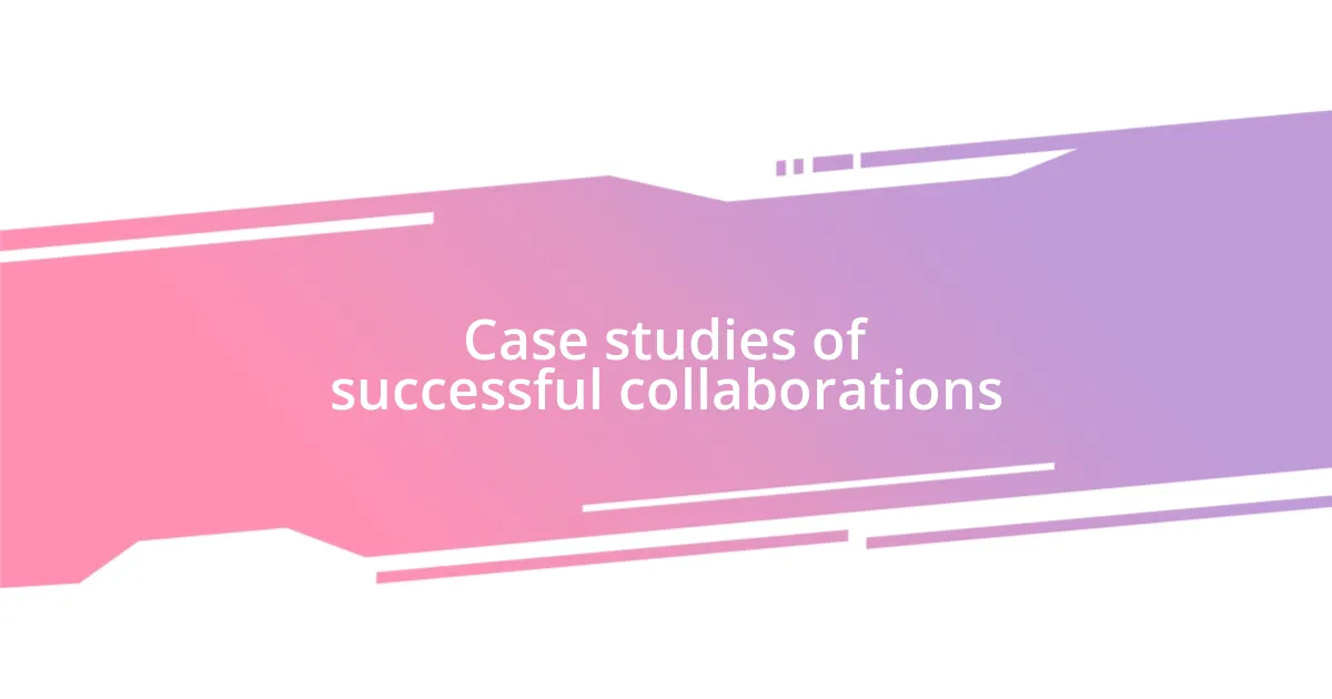 Case studies of successful collaborations