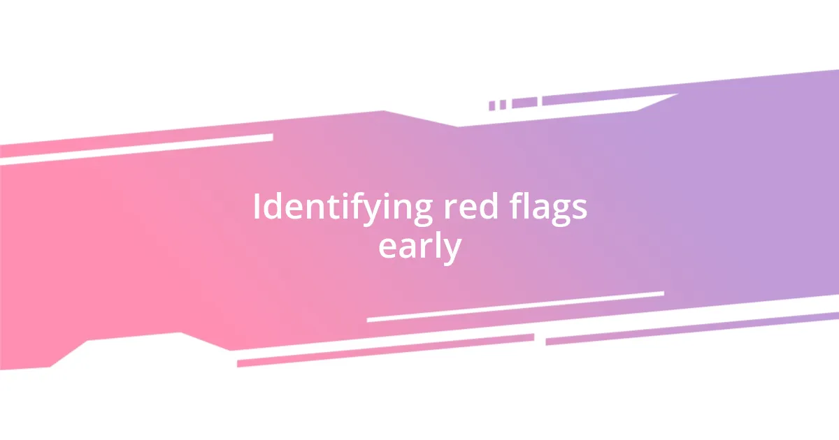 Identifying red flags early