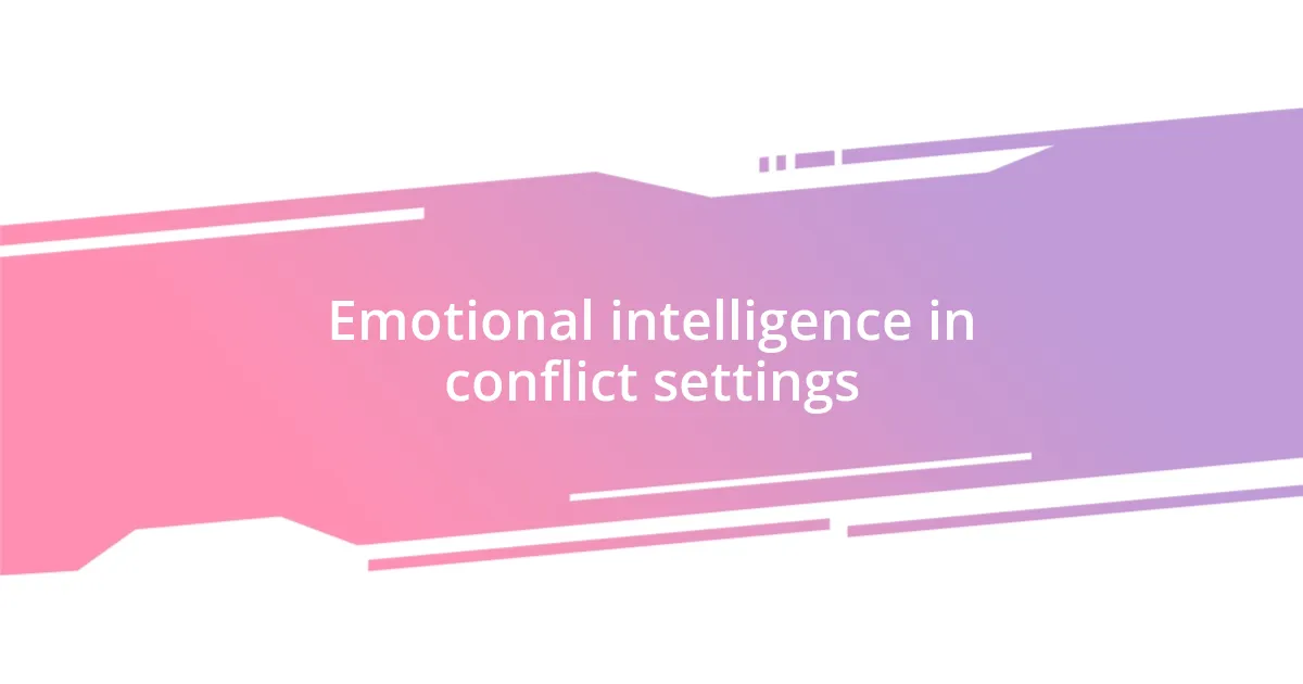 Emotional intelligence in conflict settings